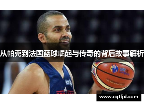 从帕克到法国篮球崛起与传奇的背后故事解析