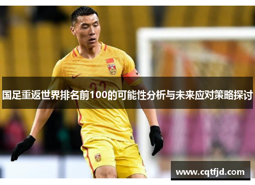 国足重返世界排名前100的可能性分析与未来应对策略探讨