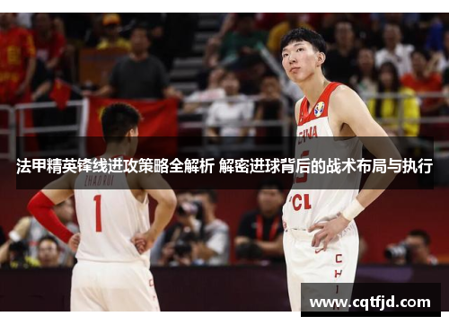 法甲精英锋线进攻策略全解析 解密进球背后的战术布局与执行