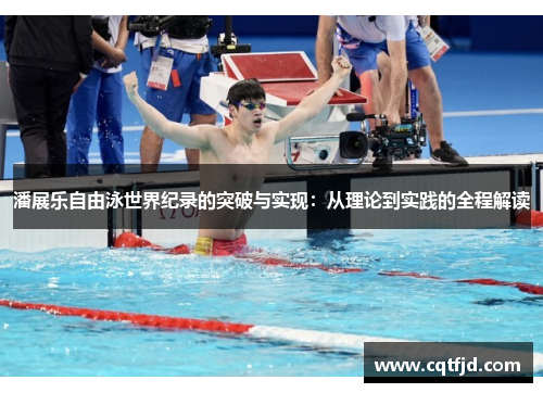潘展乐自由泳世界纪录的突破与实现：从理论到实践的全程解读