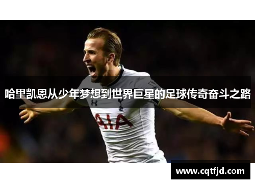哈里凯恩从少年梦想到世界巨星的足球传奇奋斗之路