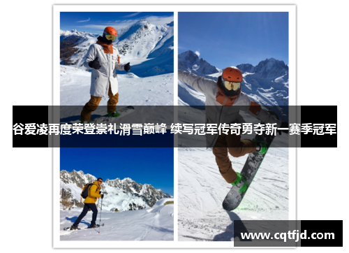 谷爱凌再度荣登崇礼滑雪巅峰 续写冠军传奇勇夺新一赛季冠军