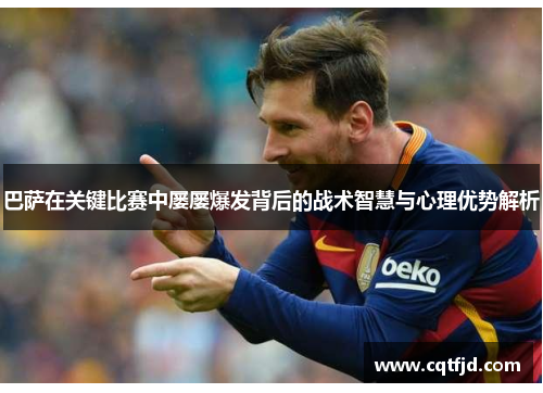 巴萨在关键比赛中屡屡爆发背后的战术智慧与心理优势解析